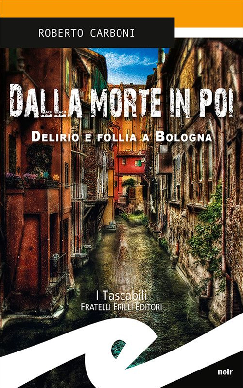 Dalla morte in poi. Delirio e follia a Bologna Dalla morte in poi. Delirio e follia a Bologna
