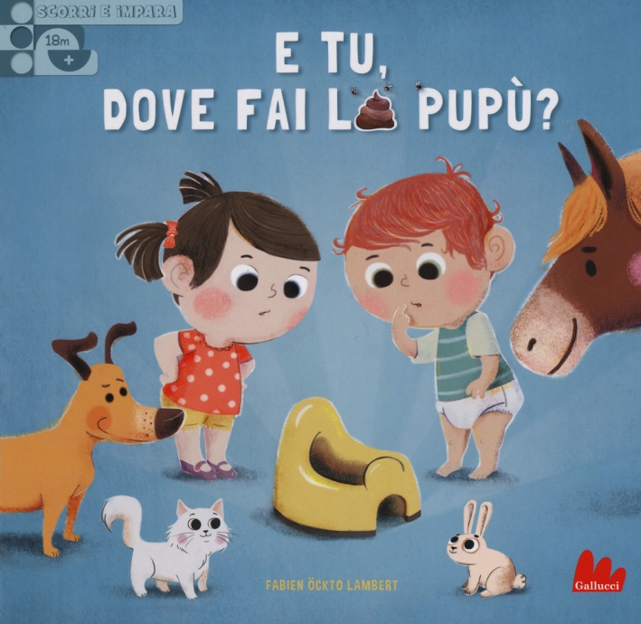 E tu, dove fai la pupù? Scorri e impara. Ediz. a colori E tu, dove fai la pupù? Scorri e impara. Ediz. a colori