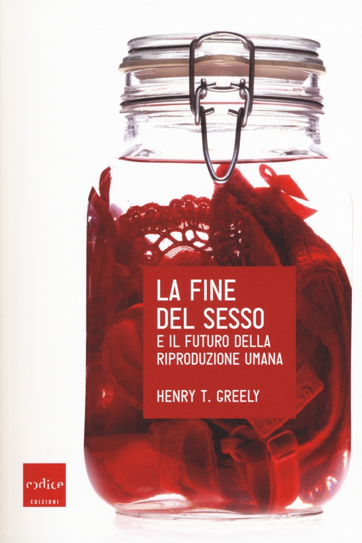 La fine del sesso e il futuro della riproduzione umana La fine del sesso e il futuro della riproduzione umana