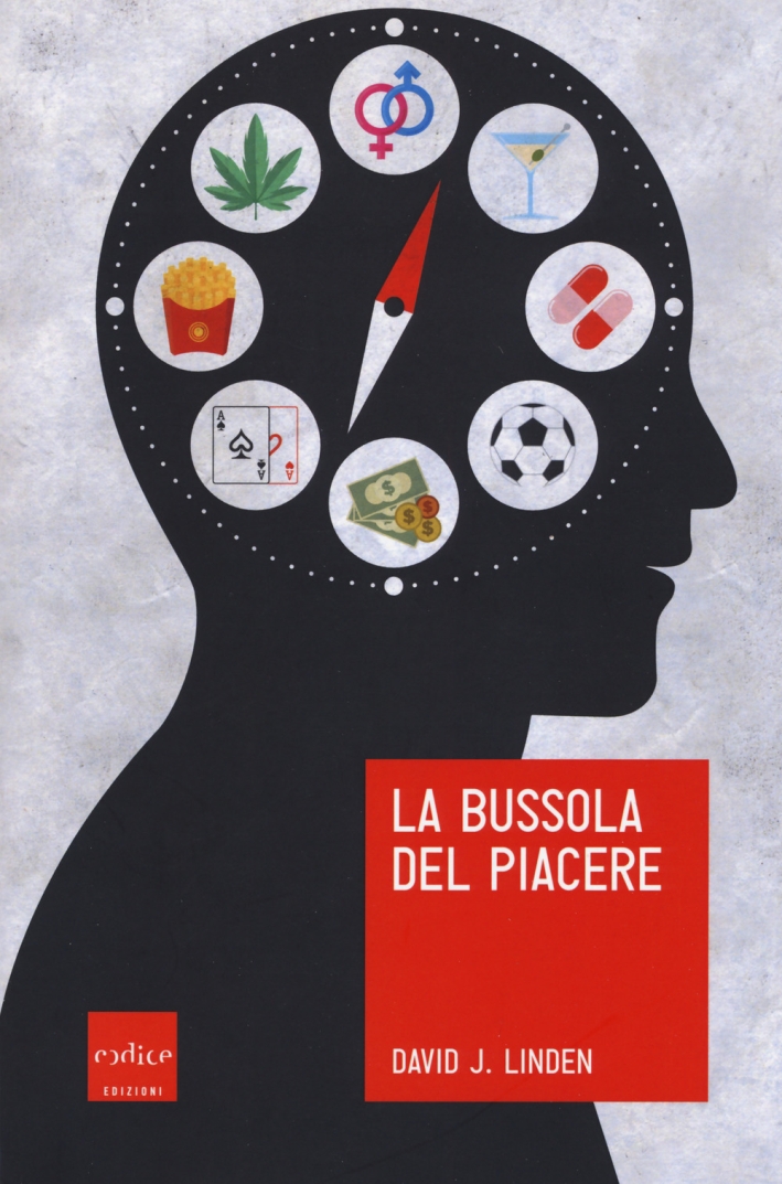 La bussola del piacere. Ovvero perché junk food, sesso, sudore, marijuana, vodka e gioco d'azzardo ci fanno sentire bene La bussola del piacere. Ovvero perché junk food, sesso, sudore, marijuana, vodka e gioco d'azzardo ci fanno sentire bene