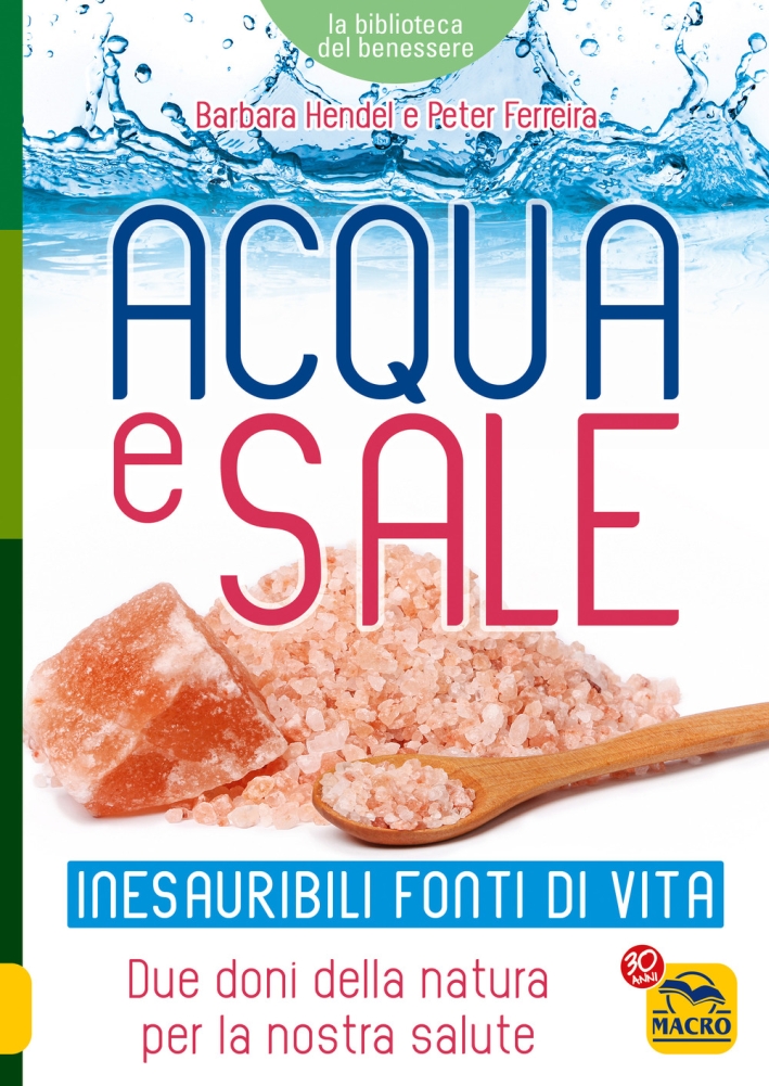 Acqua e sale. Inesauribili fonti di vita. Due doni della natura per la nostra salute Acqua e sale. Inesauribili fonti di vita. Due doni della natura per la nostra salute