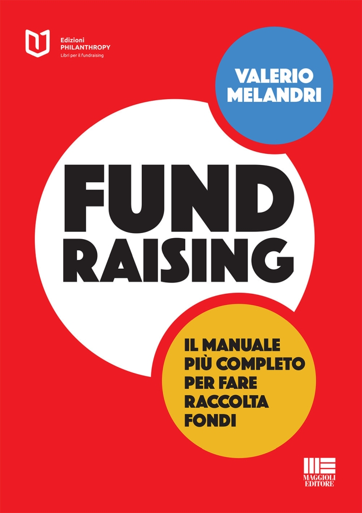 Fundraising. Il manuale più completo per fare raccolta fondi Fundraising. Il manuale più completo per fare raccolta fondi