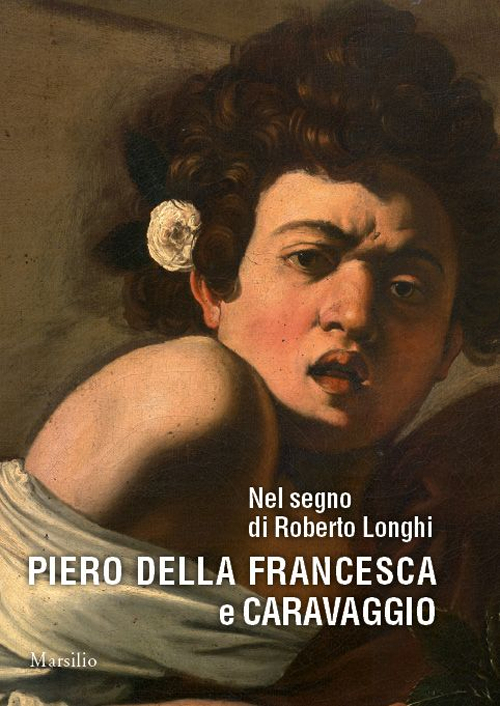 Nel segno di Roberto Longhi. Piero della Francesca e Caravaggio Nel segno di Roberto Longhi. Piero della Francesca e Caravaggio