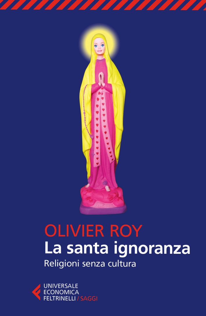 La santa ignoranza. Religioni senza cultura La santa ignoranza. Religioni senza cultura