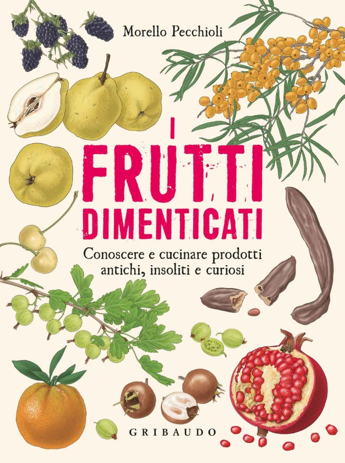 I frutti dimenticati. Conoscere e cucinare prodotti antichi, insoliti e curiosi I frutti dimenticati. Conoscere e cucinare prodotti antichi, insoliti e curiosi