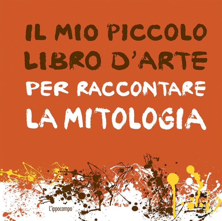 Il mio piccolo libro d'arte per raccontare la mitologia Il mio piccolo libro d'arte per raccontare la mitologia