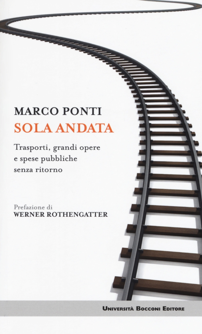 Sola andata. Trasporti, grandi opere e spese pubbliche senza ritorno Sola andata. Trasporti, grandi opere e spese pubbliche senza ritorno
