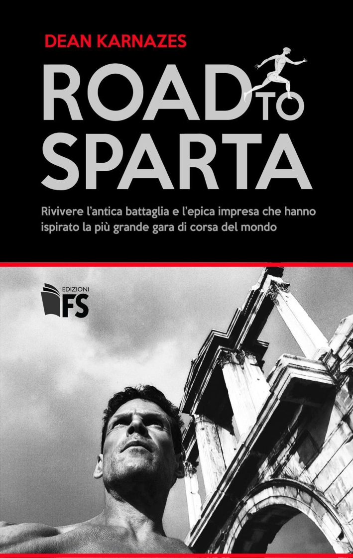 Road to Sparta. Rivivere l'antica battaglia e l'epica impresa che hanno ispirato la più grande gara di corsa del mondo Road to Sparta. Rivivere l'antica battaglia e l'epica impresa che hanno ispirato la più grande gara di corsa del mondo
