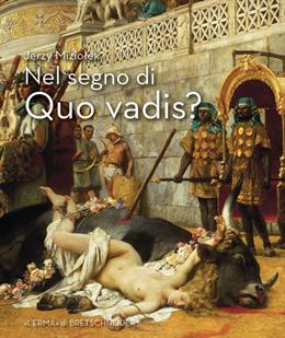 Nel Segno di Quo Vadis? Roma ai Tempi di Nerone e dei Primi Martiri nelle Opere di Sienkiewicz, Siemiradzki, Styka e Smuglewicz Nel Segno di Quo Vadis? Roma ai Tempi di Nerone e dei Primi Martiri nelle Opere di Sienkiewicz, Siemiradzki, Styka e Smuglewicz