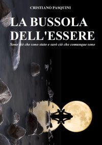 La bussola dell'essere. Sono ciò che sono stato e sarò ciò che comunque sono