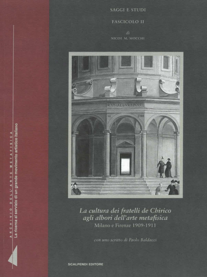La Cultura dei Fratelli De Chirico agli Albori Dell'Arte Metafisica. Milano e Firenze 1909-1911 La Cultura dei Fratelli De Chirico agli Albori Dell'Arte Metafisica. Milano e Firenze 1909-1911