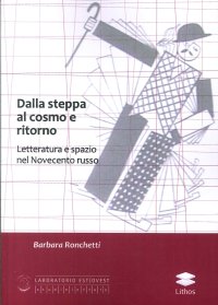 Dalla Steppa al Cosmo e Ritorno. Letteratura e Spazio nel Novecento Russo