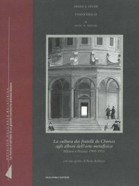 La Cultura dei Fratelli De Chirico agli Albori Dell'Arte Metafisica. Milano e Firenze 1909-1911