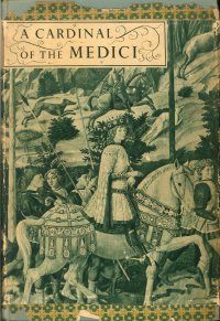 A Cardinal of the Medici. Being the Memoirs of the Nameless Mother of the Cardinal Ippolito De Medici