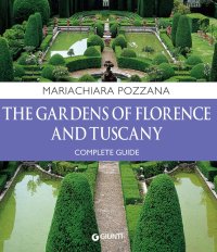 The Gardens of Florence and Tuscany. A complete guide