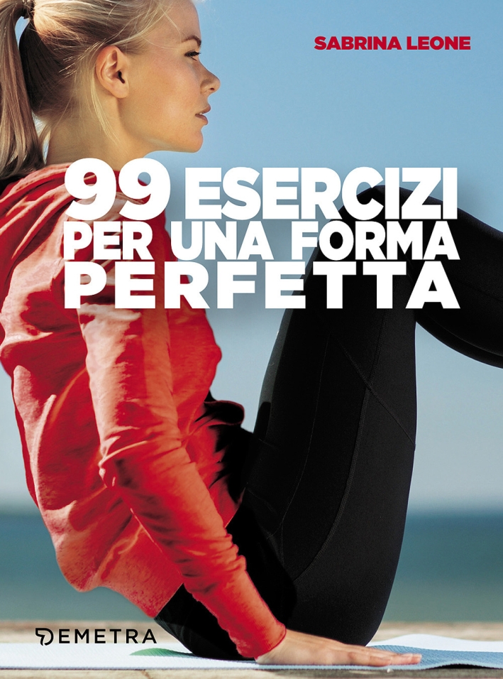 99 esercizi per una forma perfetta 99 esercizi per una forma perfetta
