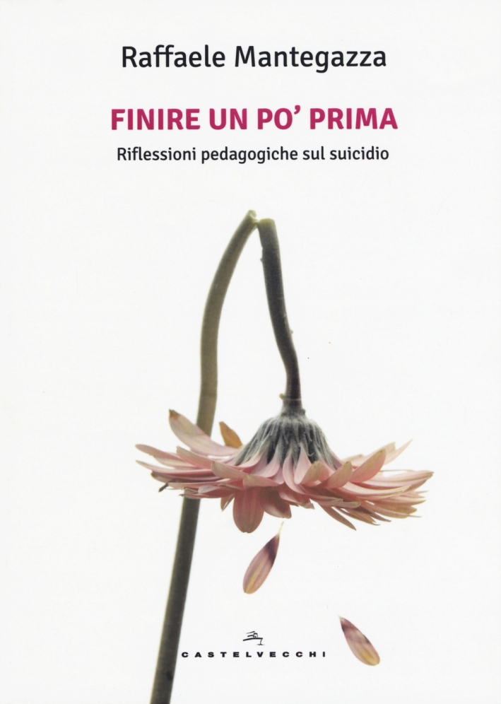 Finire un po' prima. Riflessioni pedagogiche sul suicidio Finire un po' prima. Riflessioni pedagogiche sul suicidio