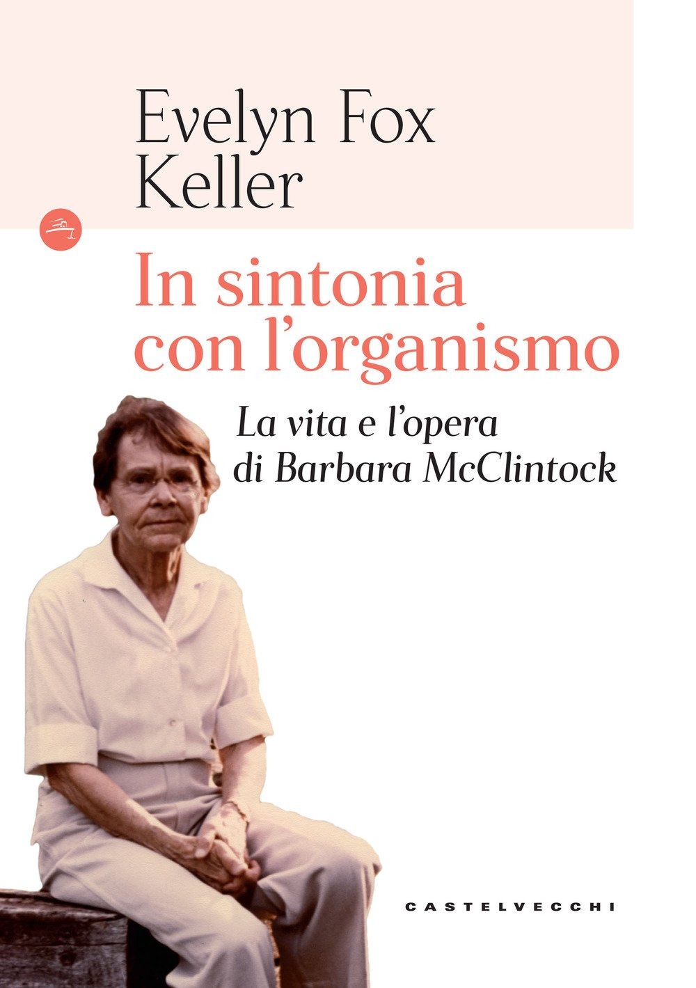 In sintonia con l'organismo. La vita e l'opera di Barbara McClintock In sintonia con l'organismo. La vita e l'opera di Barbara McClintock