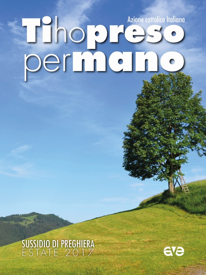 Ti ho preso per mano. Sussidio di preghiera estate 2017 Ti ho preso per mano. Sussidio di preghiera estate 2017