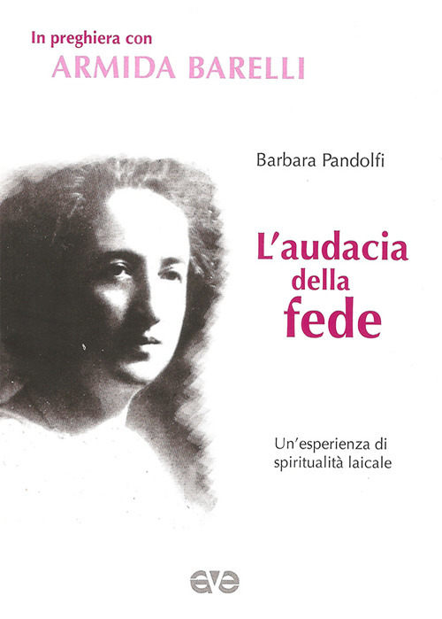 L'audacia della fede. Un'esperienza di spiritualità laicale L'audacia della fede. Un'esperienza di spiritualità laicale