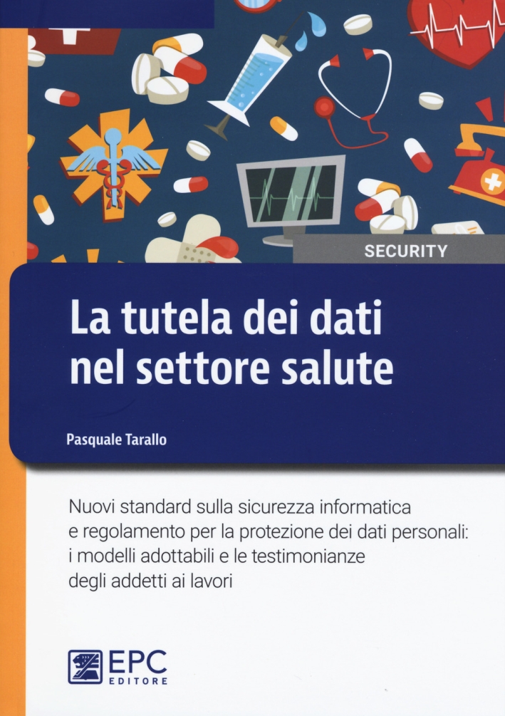 La tutela dei dati nel settore salute. Nuovi standard sulla sicurezza informatica e regolamento per la protezione dei dati personali: i modelli adottabili e le testimonianze degli addetti ai lavori La tutela dei dati nel settore salute. Nuovi standard sulla sicurezza informatica e regolamento per la protezione dei dati personali: i modelli adottabili e le testimonianze degli addetti ai lavori