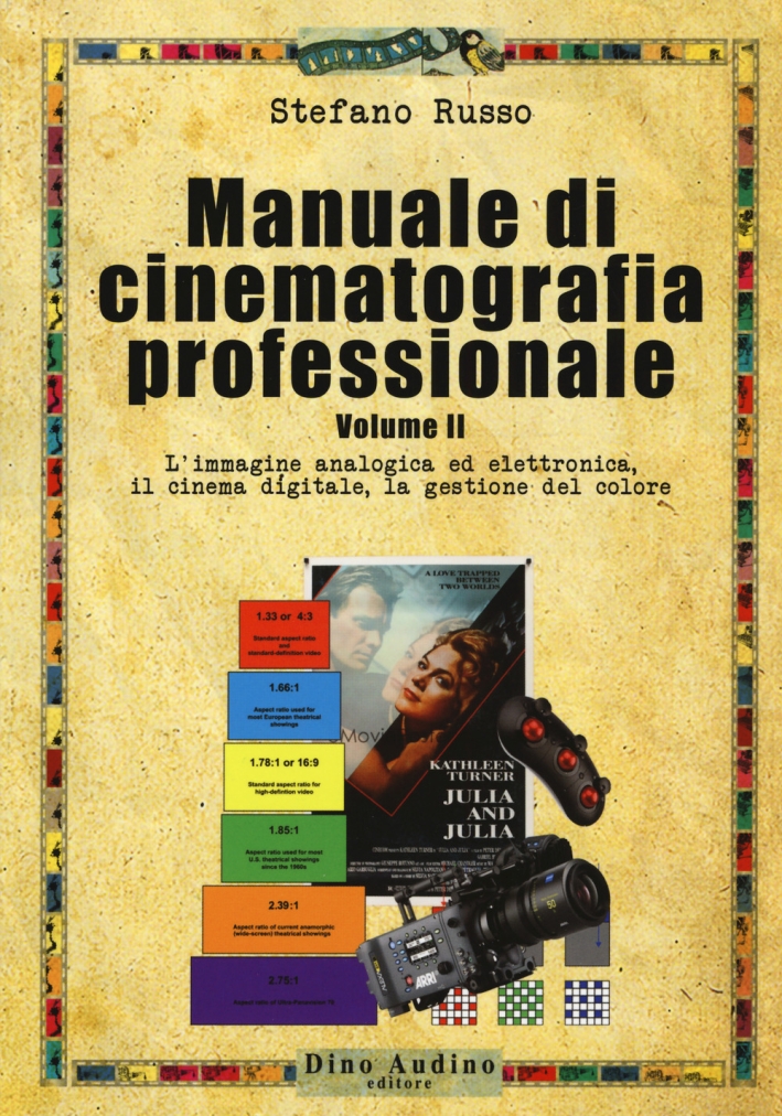 Manuale di cinematografia professionale. Vol. 2: L' immagine analogica ed elettronica, il cinema digitale, la gestione del colore Manuale di cinematografia professionale. Vol. 2: L' immagine analogica ed elettronica, il cinema digitale, la gestione del colore