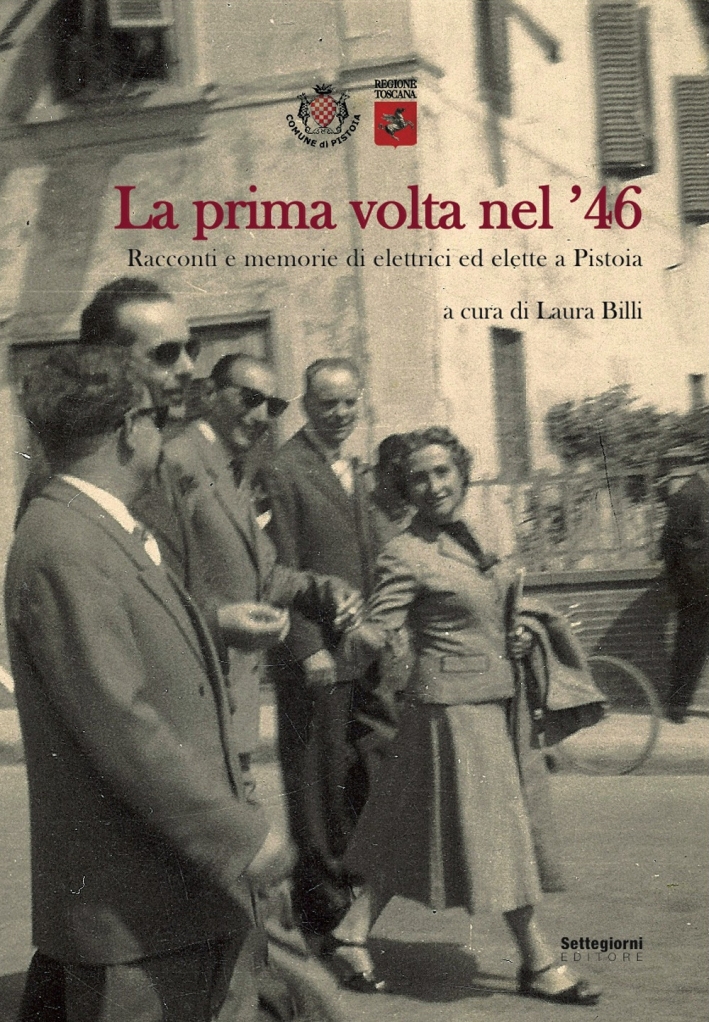 La prima volta nel '46. Racconti e memorie di elettrici ed elette a Pistoia La prima volta nel '46. Racconti e memorie di elettrici ed elette a Pistoia