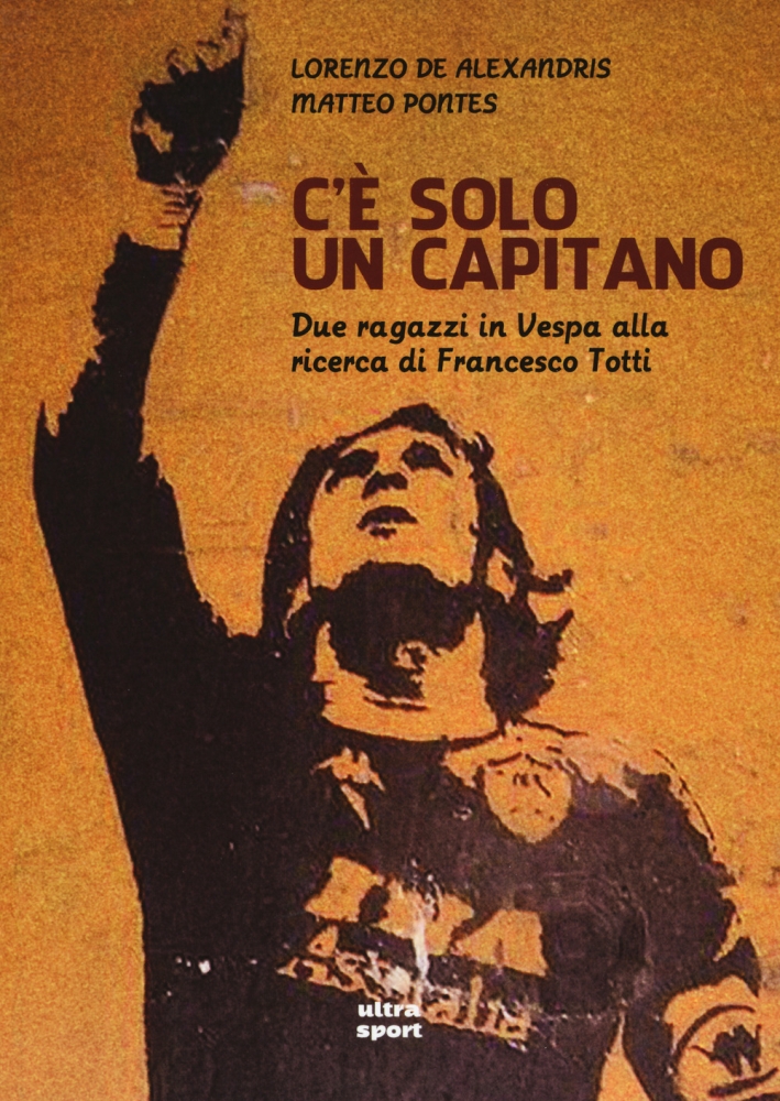 C'è solo un capitano. Due ragazzi in Vespa alla ricerca di Francesco Totti C'è solo un capitano. Due ragazzi in Vespa alla ricerca di Francesco Totti