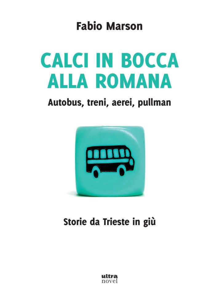 Calci in bocca alla romana. Autobus, treni, aerei, pullman. Storie da Trieste in giù Calci in bocca alla romana. Autobus, treni, aerei, pullman. Storie da Trieste in giù