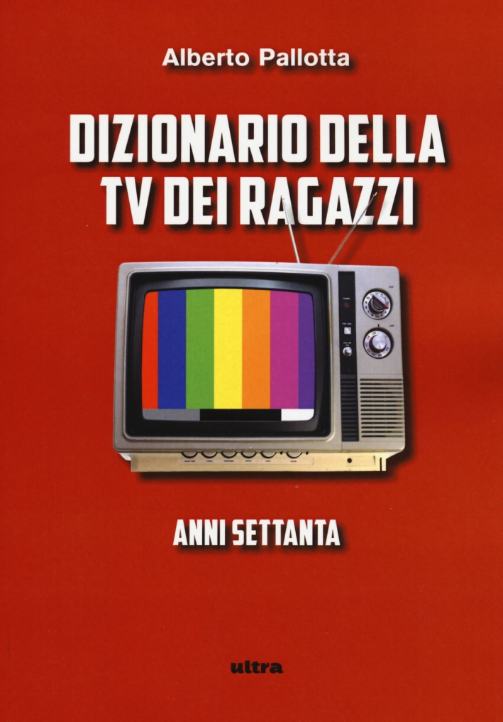 Dizionario della TV dei ragazzi. Anni settanta Dizionario della TV dei ragazzi. Anni settanta