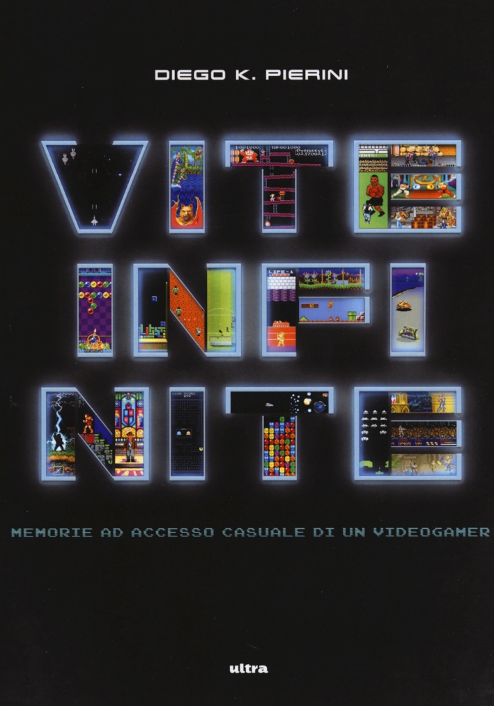 Vite infinite. Memorie ad accesso casuale di un videogamer Vite infinite. Memorie ad accesso casuale di un videogamer