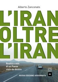 L'Iran oltre l'Iran. Realtà e miti di un paese visto da dentro. Nuova ediz