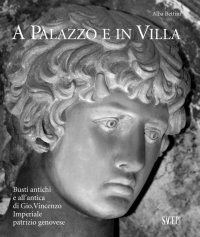 A palazzo e in villa. Busti antichi e all'antica di Gio. Vincenzo Imperiale patrizio genovese
