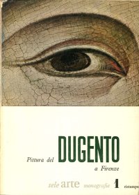 Pittura del Dugento a Firenze. Sele Arte Monografie 1 Ristampa