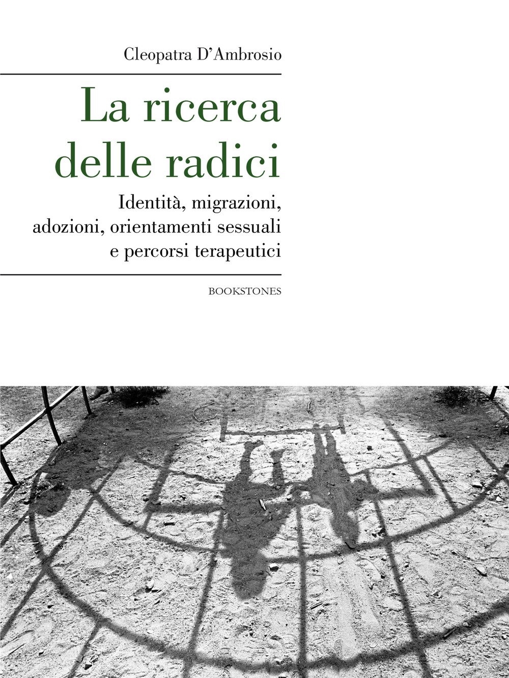 La ricerca delle radici. Identità, migrazioni, adozioni, orientamenti sessuali e percorsi terapeutici La ricerca delle radici. Identità, migrazioni, adozioni, orientamenti sessuali e percorsi terapeutici