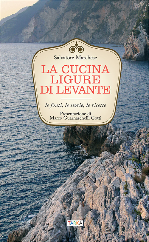 La cucina ligure di levante. Le fonti, le storie, le ricette La cucina ligure di levante. Le fonti, le storie, le ricette