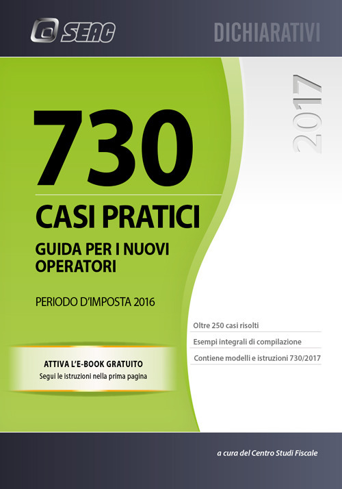 730 casi pratici. Guida per i nuovi operatori. Periodo d'imposta 2016 730 casi pratici. Guida per i nuovi operatori. Periodo d'imposta 2016