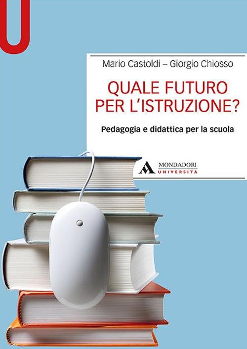 Quale futuro per l'istruzione? Pedagogia e didattica per la scuola Quale futuro per l'istruzione? Pedagogia e didattica per la scuola