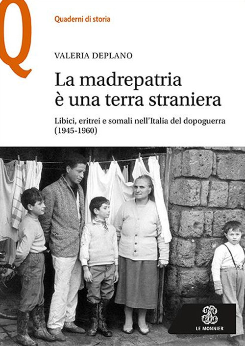 La madrepatria è una terra straniera. Libici, eritrei e somali nell'Italia del dopoguerra (1945-1960) La madrepatria è una terra straniera. Libici, eritrei e somali nell'Italia del dopoguerra (1945-1960)