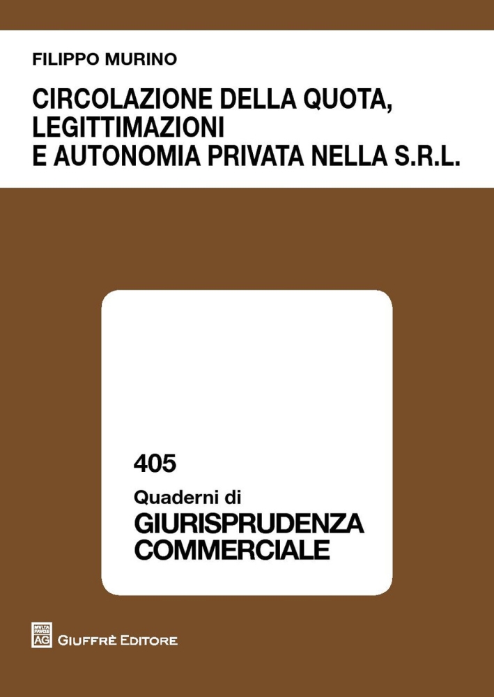 Circolazione della quota, legittimazioni e autonomia privata nella s.r.l Circolazione della quota, legittimazioni e autonomia privata nella s.r.l