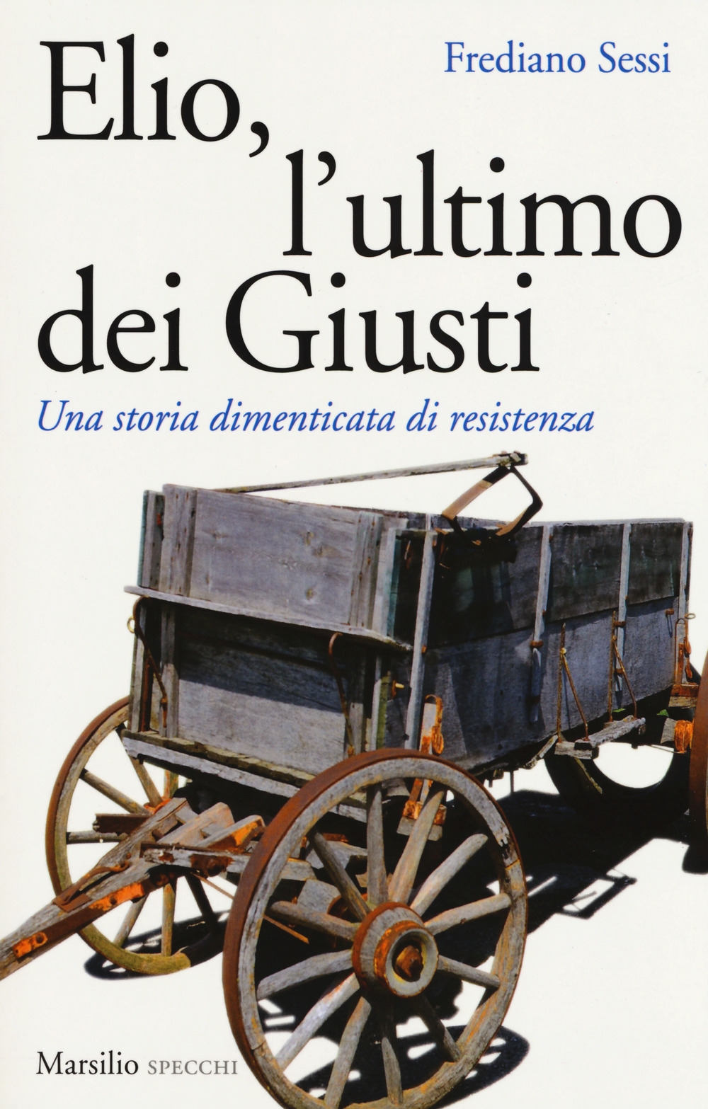 Elio, l'ultimo dei Giusti. Una storia dimenticata di resistenza Elio, l'ultimo dei Giusti. Una storia dimenticata di resistenza