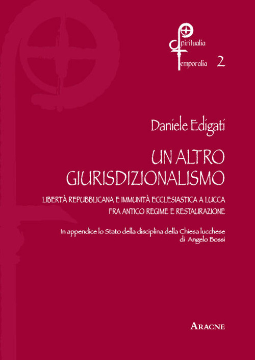 Un altro giurisdizionalismo. Libertà repubblicana e immunità ecclesiastica a Lucca fra antico regime e restauzrazione Un altro giurisdizionalismo. Libertà repubblicana e immunità ecclesiastica a Lucca fra antico regime e restauzrazione