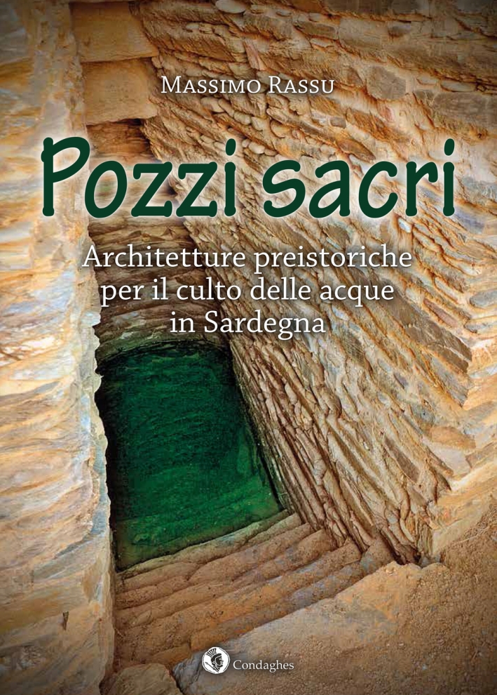 Pozzi sacri. Architetture preistoriche per il culto delle acque in Sardegna Pozzi sacri. Architetture preistoriche per il culto delle acque in Sardegna
