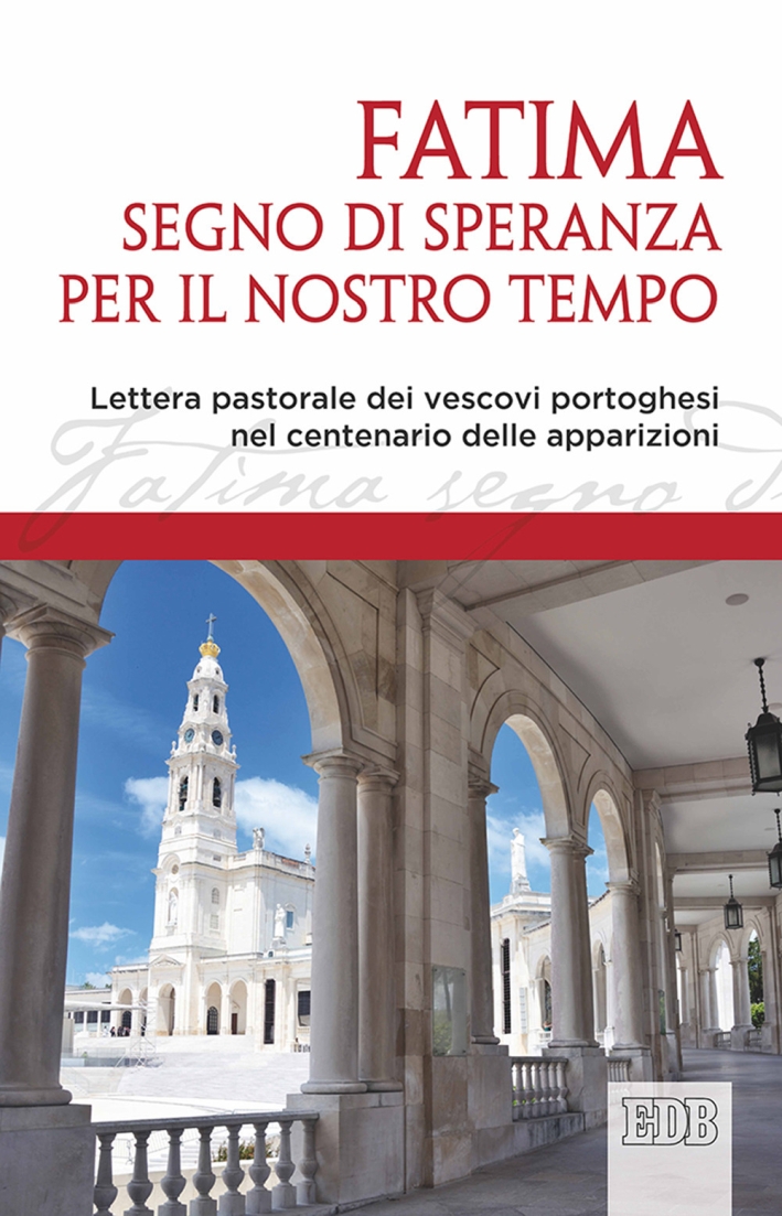 Fatima, segno di speranza per il nostro tempo. Lettera pastorale dei vescovi portoghesi nel centenario delle apparizioni Fatima, segno di speranza per il nostro tempo. Lettera pastorale dei vescovi portoghesi nel centenario delle apparizioni