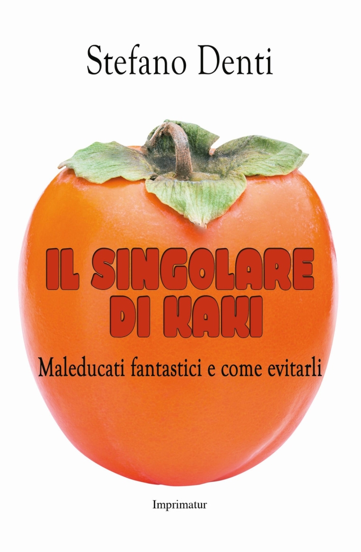Il singolare di kaki. Maleducati fantastici e come evitarli Il singolare di kaki. Maleducati fantastici e come evitarli