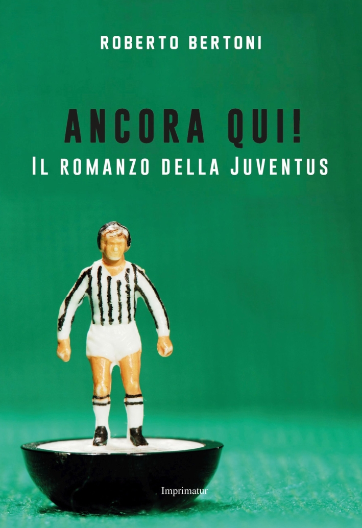 Ancora qui! Il romanzo della Juventus Ancora qui! Il romanzo della Juventus