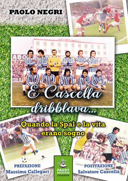 E Cascella dribblava... Quando la Spal e la vita erano sogno E Cascella dribblava... Quando la Spal e la vita erano sogno