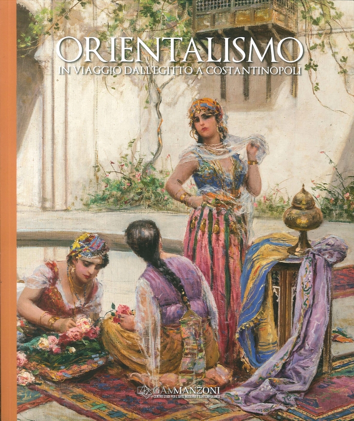 Orientalismo. In Viaggio dall'Egitto a Costantinopoli Orientalismo. In Viaggio dall'Egitto a Costantinopoli