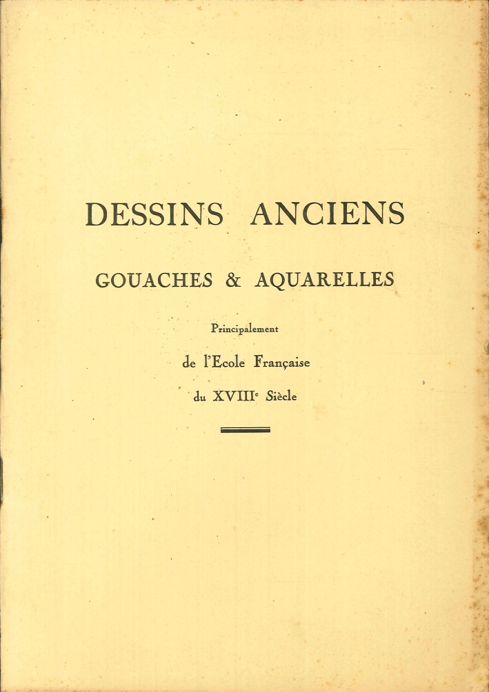 Catalogue des Dessins Anciens. Gouaches & Aquarelles. Principalement De l'Ecole Française Du XVIII Siecle Catalogue des Dessins Anciens. Gouaches & Aquarelles. Principalement De l'Ecole Française Du XVIII Siecle