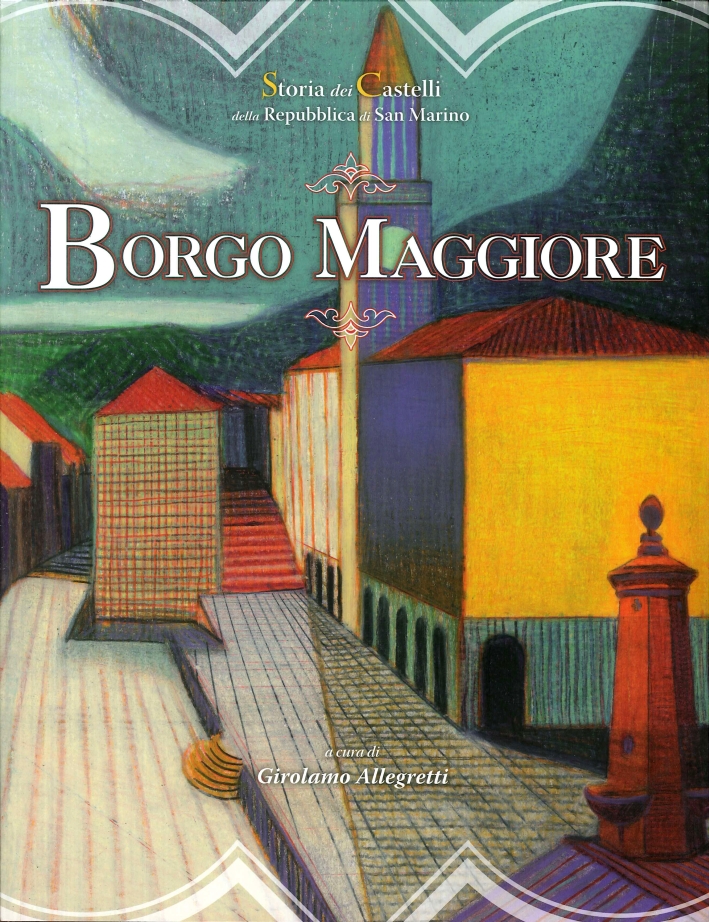 Borgo Maggiore. Storia dei Castelli della Repubblica di San Marino Borgo Maggiore. Storia dei Castelli della Repubblica di San Marino